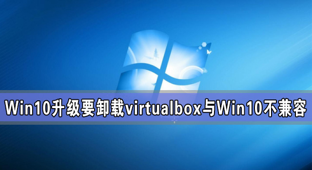 Win10升級要卸載virtualbox virtualbox與Win10不兼容怎么辦